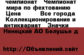 11.1) чемпионат : Чемпионат мира по фехтованию › Цена ­ 490 - Все города Коллекционирование и антиквариат » Значки   . Ненецкий АО,Белушье д.